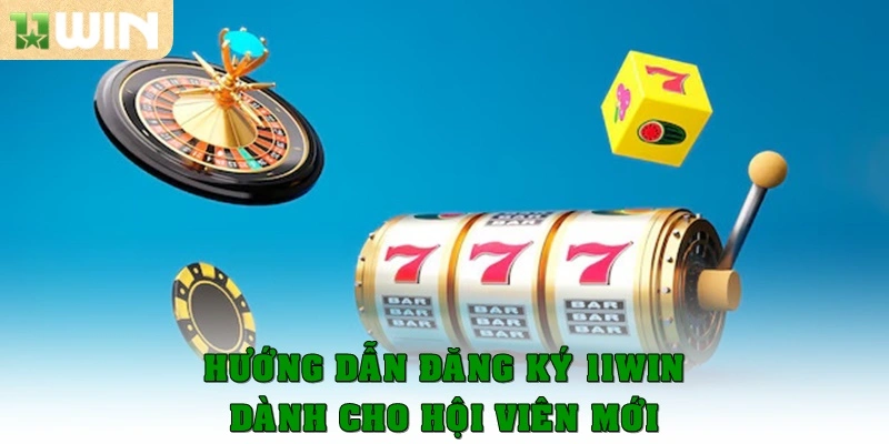 Hướng dẫn đăng ký 11Win dành cho hội viên mới