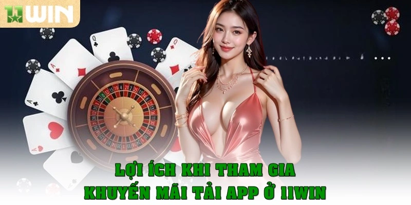 Lợi ích khi tham gia khuyến mãi tải app ở 11win
