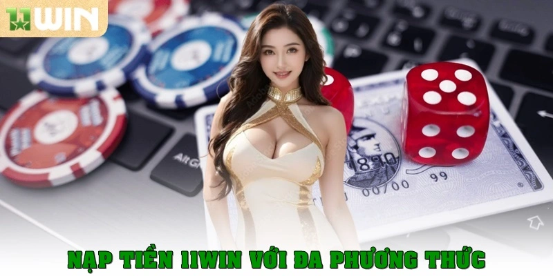 Nạp tiền 11win với đa phương thức