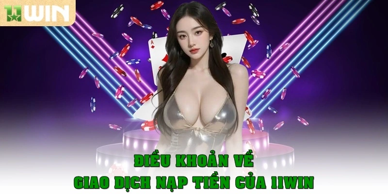 Quy định, điều khoản về giao dịch nạp tiền của 11win